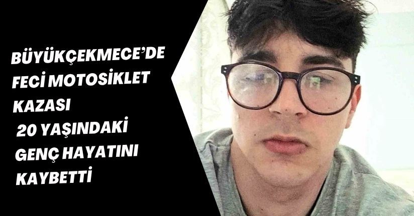 Büyükçekmece’de feci motosiklet kazası: 20 yaşındaki genç hayatını kaybetti