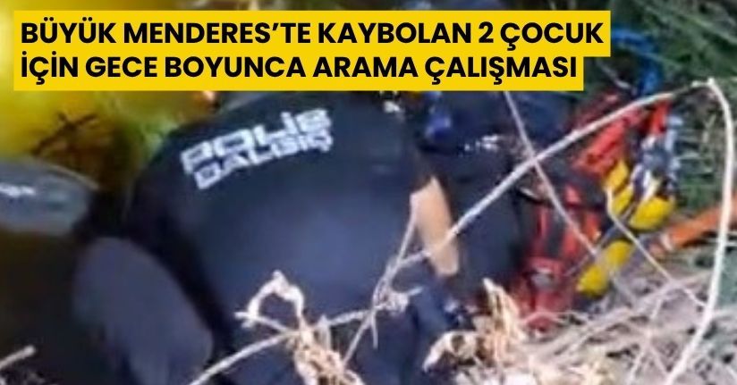 Büyük Menderes’te kaybolan 2 çocuk için gece boyunca arama çalışması