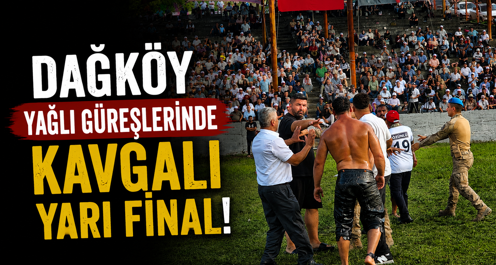 Dağköy yağlı güreşlerinde kavgalı yarı final