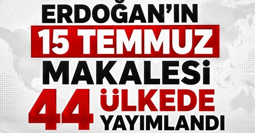 Cumhurbaşkanı Erdoğan’ın 15 Temmuz ile ilgili makalesi 44 ülkede yayımlandı