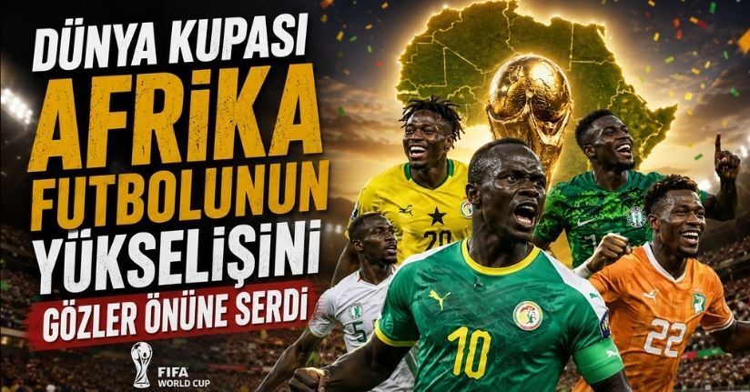 Dünya Kupası Afrika futbolunun yükselişini gözler önüne serdi