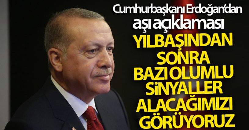 Cumhurbaşkanı Erdoğan: '(Aşı çalışmaları) Yılbaşından sonra bazı olumlu sinyaller alacağımızı görüyoruz'