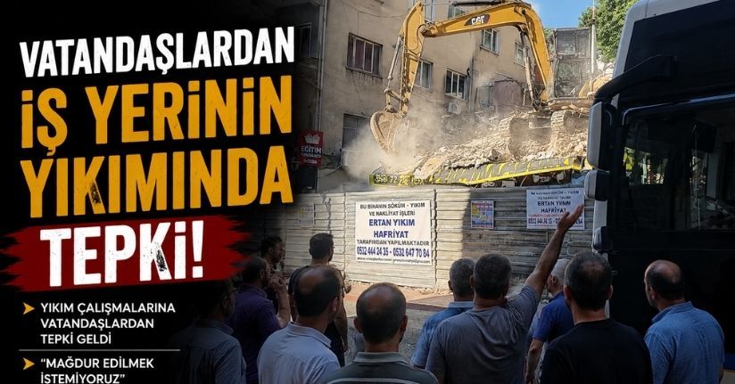 Vatandaşlardan iş yerinin yıkımında tepki
