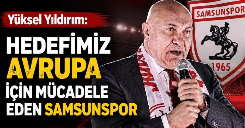 Yüksel Yıldırım: Hedefimiz Avrupa için mücadele eden Samsunspor