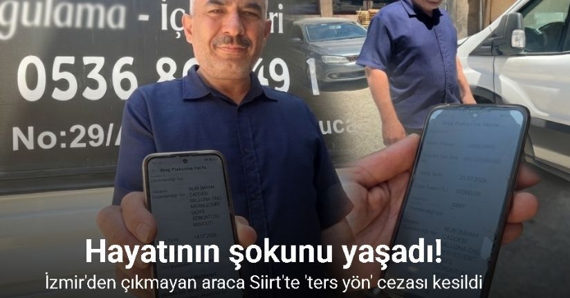 Hiç gitmediği Siirt’ten gelen trafik cezası, hayatının şokunu yaşattı