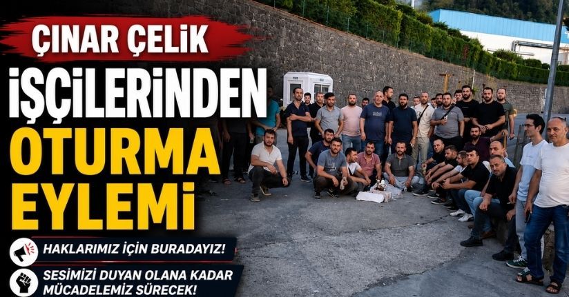Çınar Çelik işçilerinden oturma eylemi