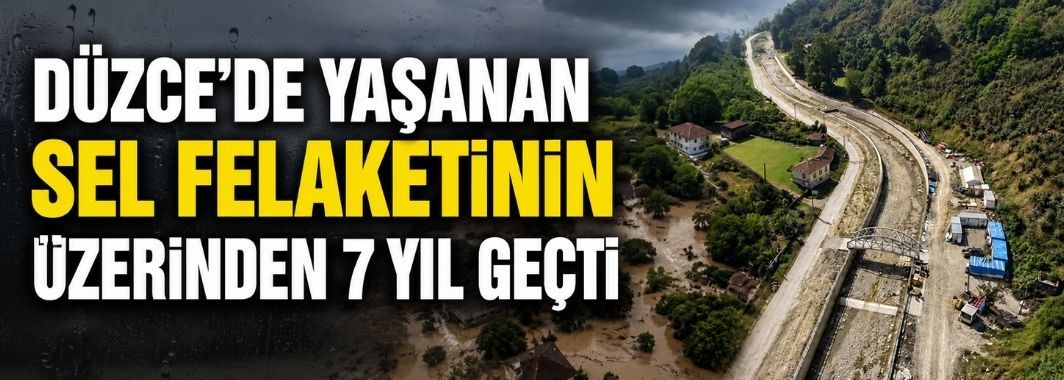 Düzce’de yaşanan sel felaketinin üzerinden 7 yıl geçti