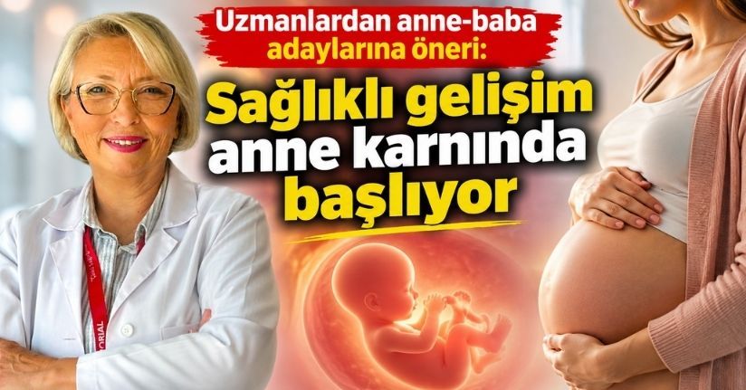 Uzmanlardan anne-baba adaylarına öneri: Sağlıklı gelişim anne karnında başlıyor