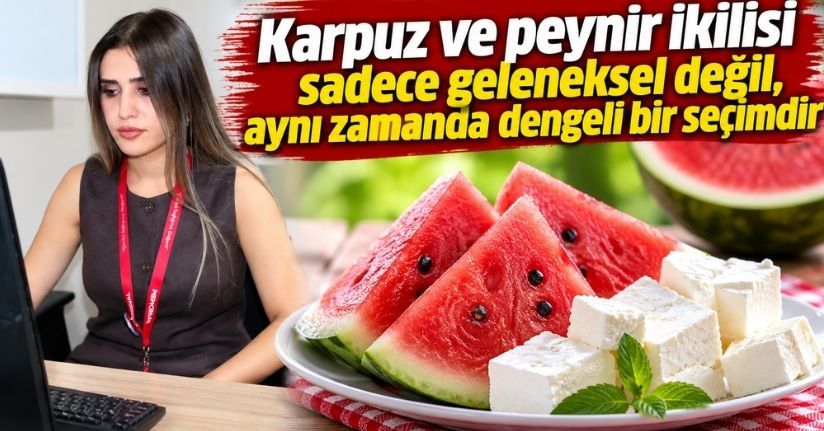 Karpuz ve peynir ikilisi sadece geleneksel değil, aynı zamanda dengeli bir seçimdir
