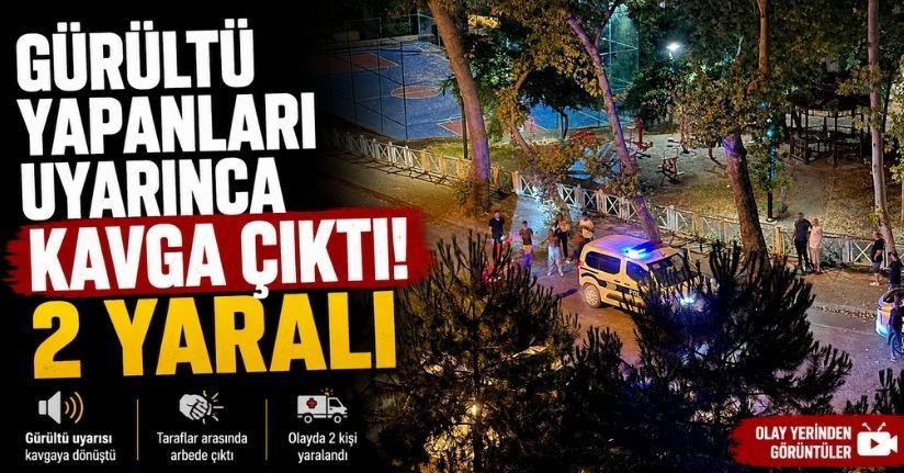 Gürültü yapanları uyarınca kavga çıktı: 2 yaralı