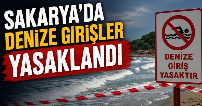 Sakarya’da denize girişler yasaklandı
