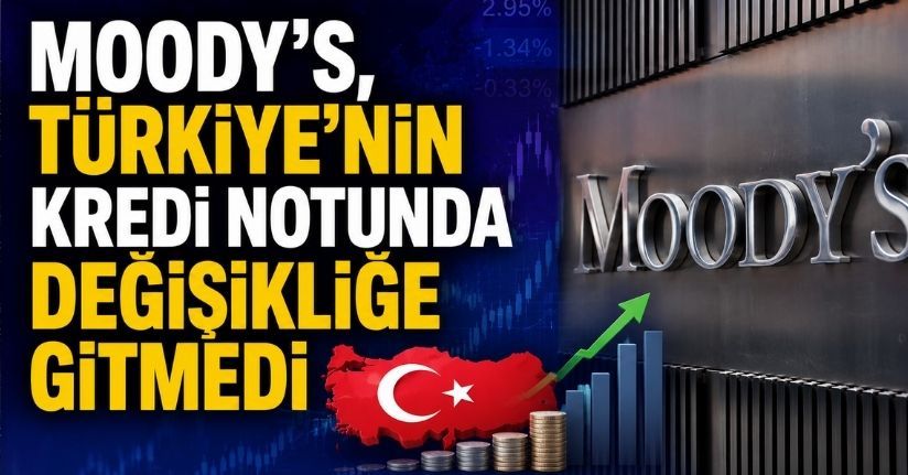 Moody's, Türkiye'nin Kredi Notunda Değişikliğe Gitmedi
