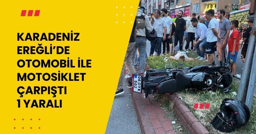 Karadeniz Ereğli’de otomobil ile motosiklet çarpıştı: 1 yaralı