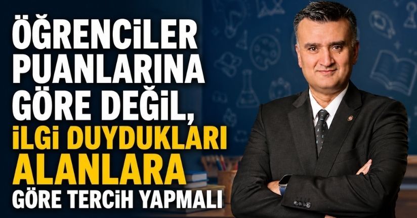 Öğrenciler puanlarına göre değil, ilgi duydukları alanlara göre tercih yapmalı
