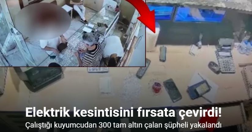 Elektrik kesintisini fırsata çevirdi: Çalıştığı kuyumcudan 300 tam altın çalan şüpheli yakalandı