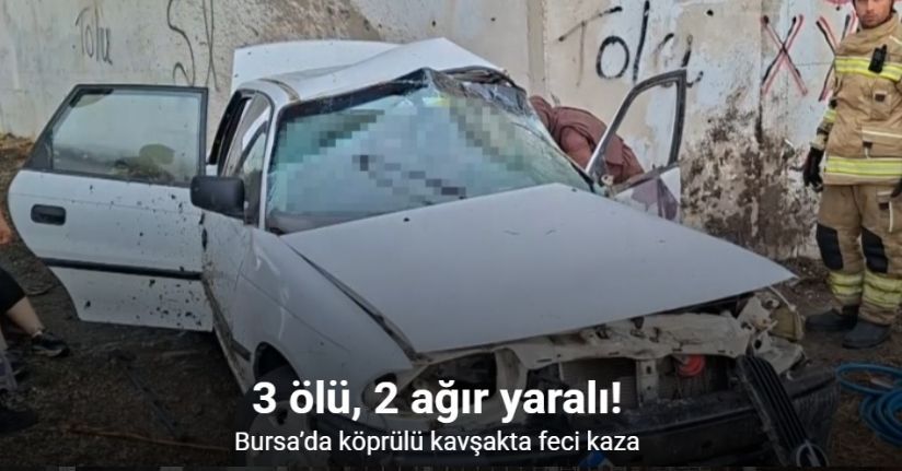 Bursa’da köprülü kavşakta feci kaza: 3 ölü, 2 ağır yaralı