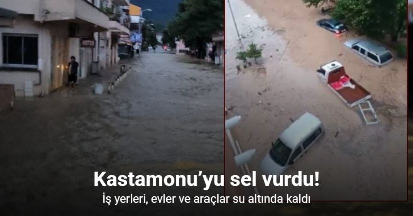 Kastamonu’yu sel vurdu: İş yerleri, evler ve araçlar su altında kaldı