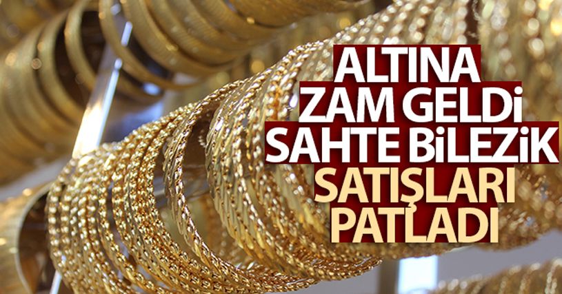 Altına zam geldi, sahte bilezik satışları patladı