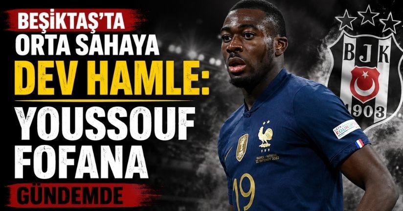 Beşiktaş'ta Orta Sahaya Dev Hamle: Youssouf Fofana Gündemde