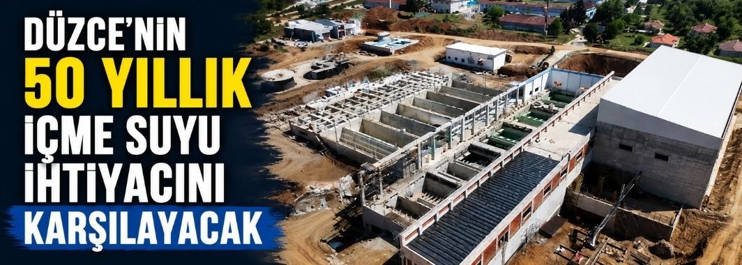 Düzce'nin 50 yıllık içme suyu ihtiyacını karşılayacak