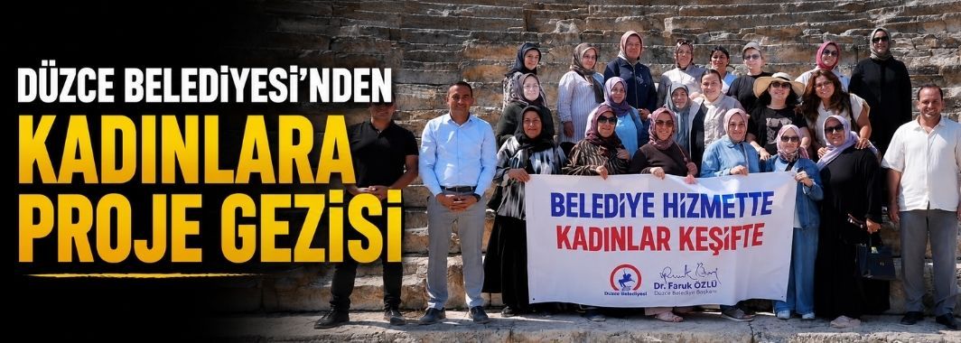 Düzce Belediyesi'nden kadınlara proje gezisi