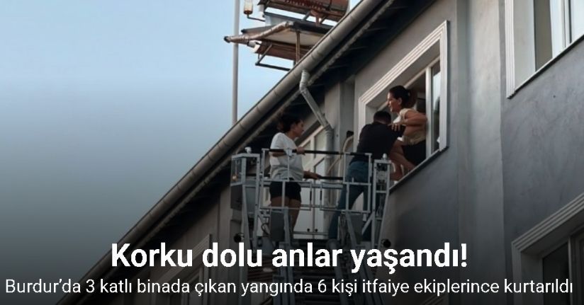 Burdur’da 3 katlı binada çıkan yangında 6 kişi itfaiye ekiplerince kurtarıldı