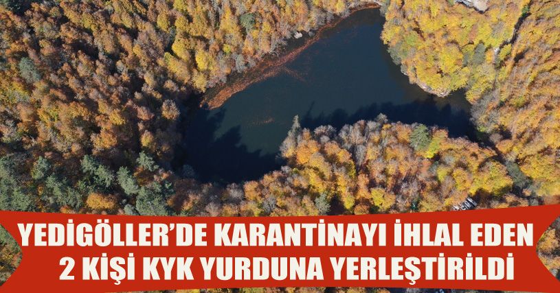 Karantinayı ihlal eden 2 kişi Yedigöller’de gezerken yakalandı