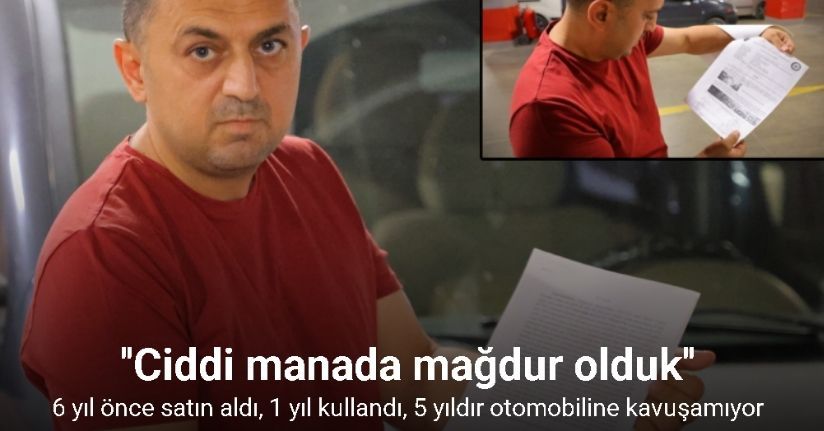 6 yıl önce satın aldı, 1 yıl kullandı, 5 yıldır otomobiline kavuşamıyor