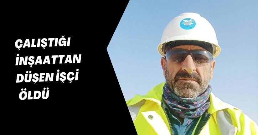 Çalıştığı inşaattan düşen işçi öldü