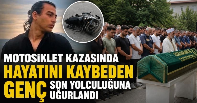 Motosiklet kazasında hayatını kaybeden genç son yolculuğuna uğurlandı