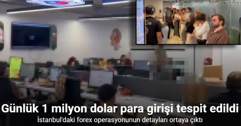 İstanbul’daki forex operasyonunun detayları ortaya çıktı