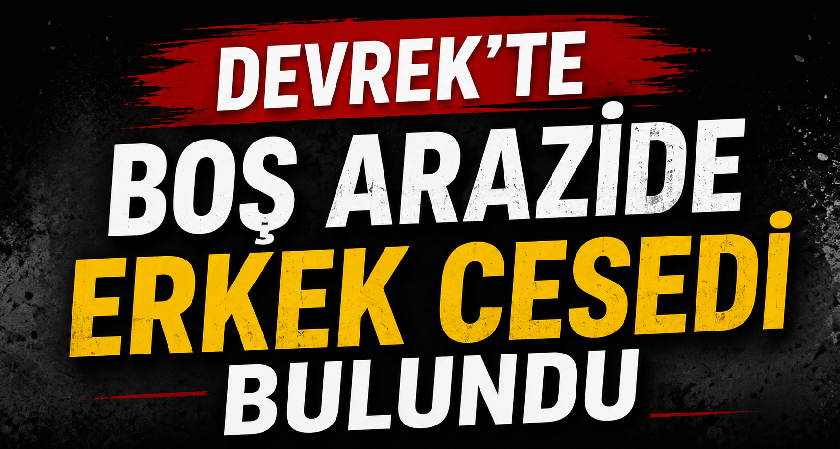 Devrek’te boş arazide erkek cesedi bulundu