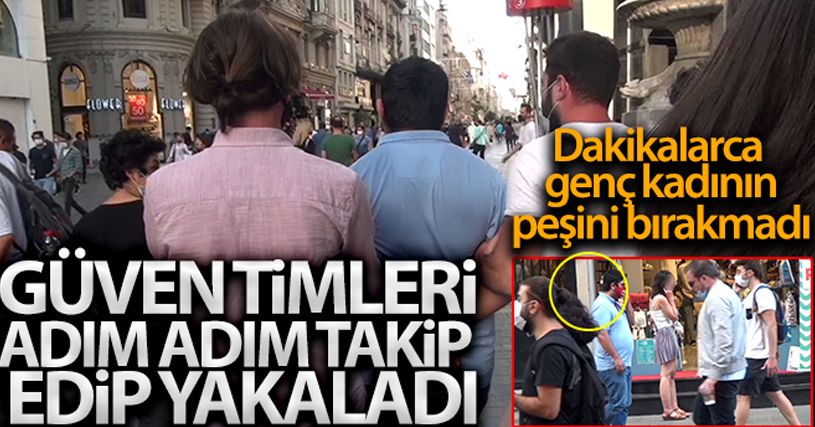 Taksim'de genç kadını takip eden kişi güven timlerince yakalandı
