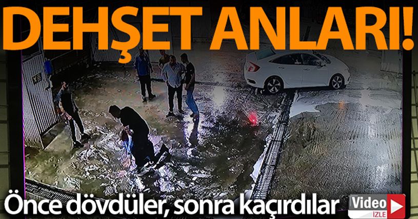 İlk önce dövdüler, sonra kaçırdı...O anlar kamerada