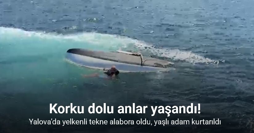 Yalova’da yelkenli tekne alabora oldu, yaşlı adam kurtarıldı