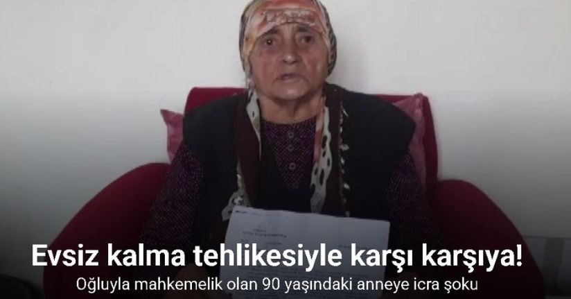 Oğluyla mahkemelik olan 90 yaşındaki anneye icra şoku