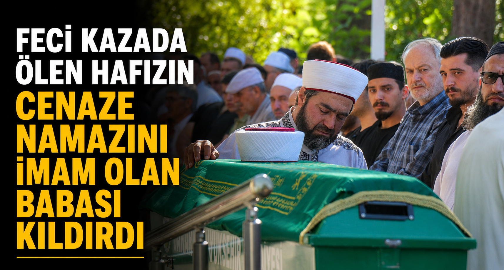 Feci kazada ölen hafızın cenaze namazını imam olan babası kıldırdı