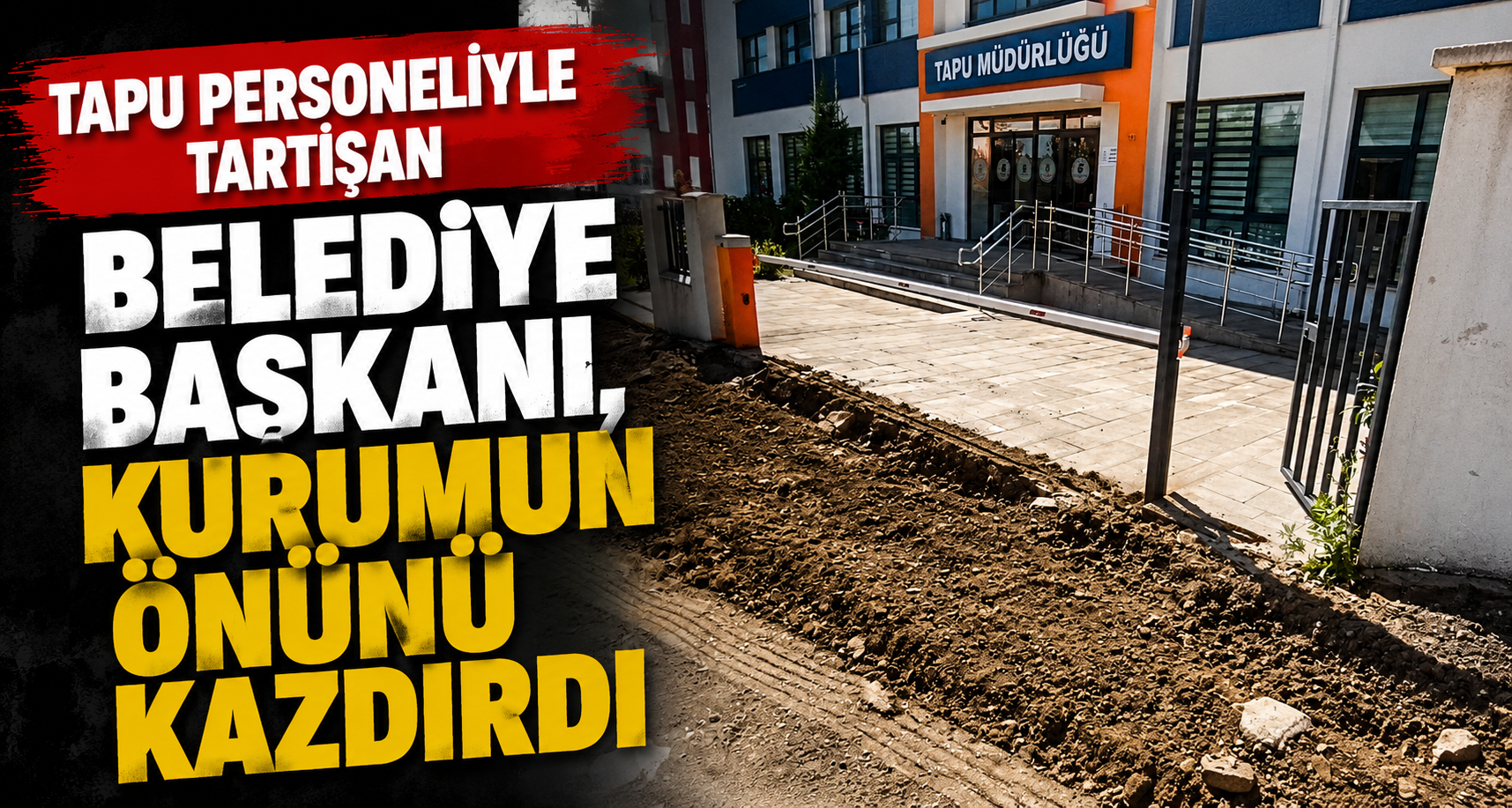 Tapu personeliyle tartışan belediye başkanı, kurumun önünü kazdırdı