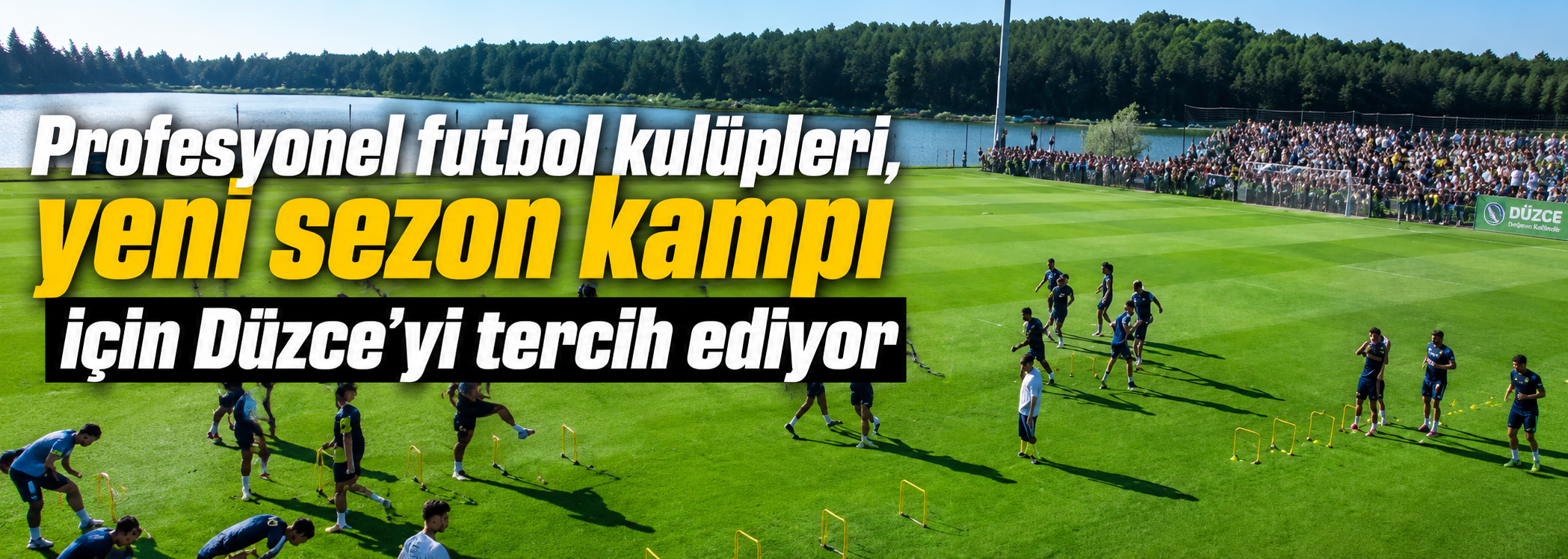 Profesyonel futbol kulüpleri, yeni sezon kampı için Düzce'yi tercih ediyor