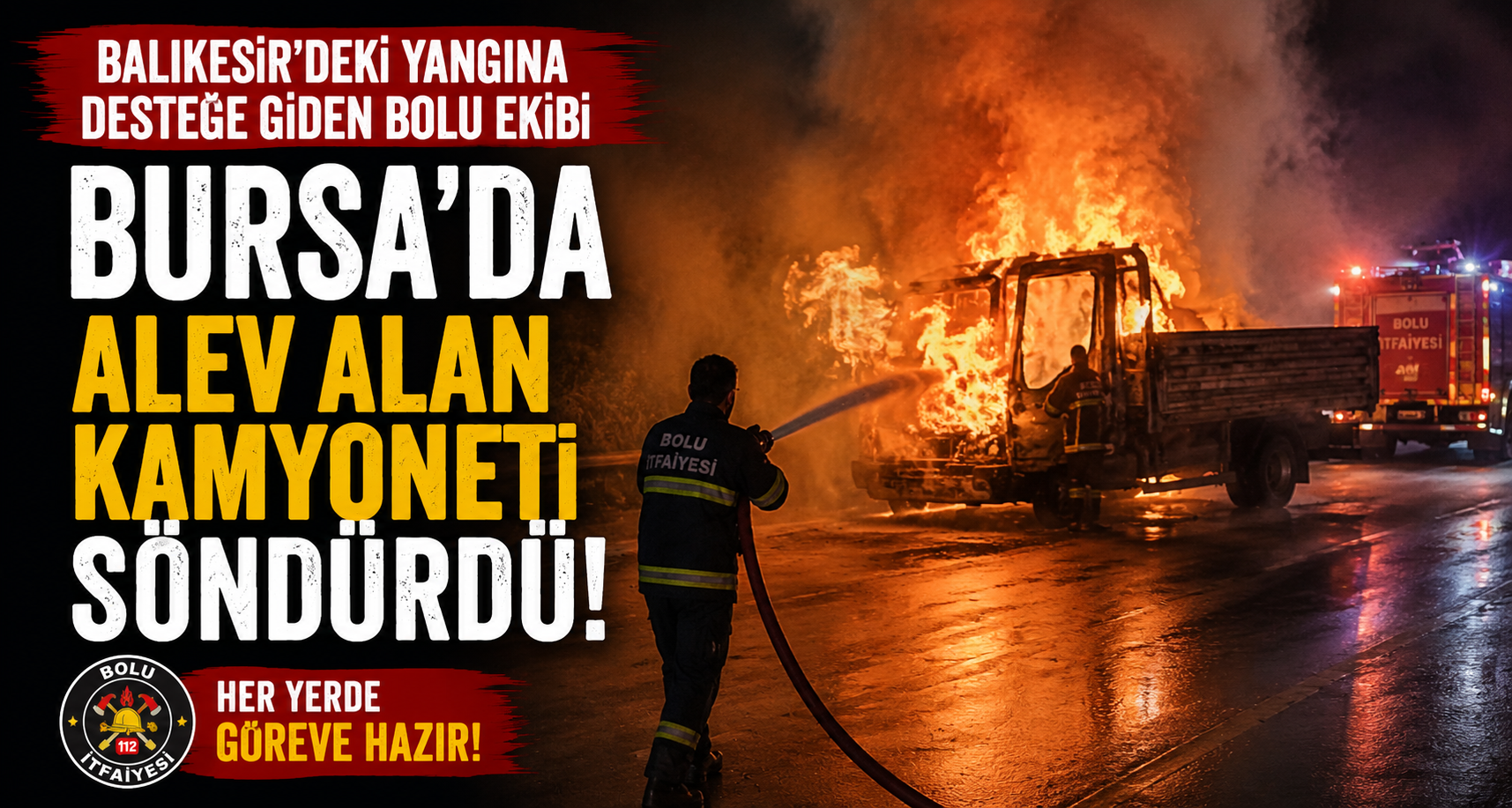 Balıkesir’deki yangına desteğe giden Bolu ekibi, Bursa’da alev alan kamyoneti söndürdü