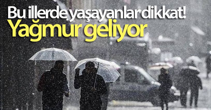 Bu illerde yaşayanlar dikkat! Yağmur geliyor