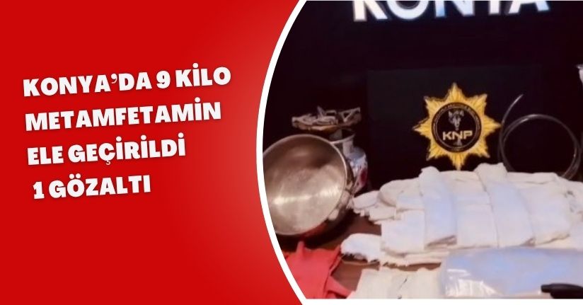 Konya’da 9 kilo metamfetamin ele geçirildi: 1 gözaltı