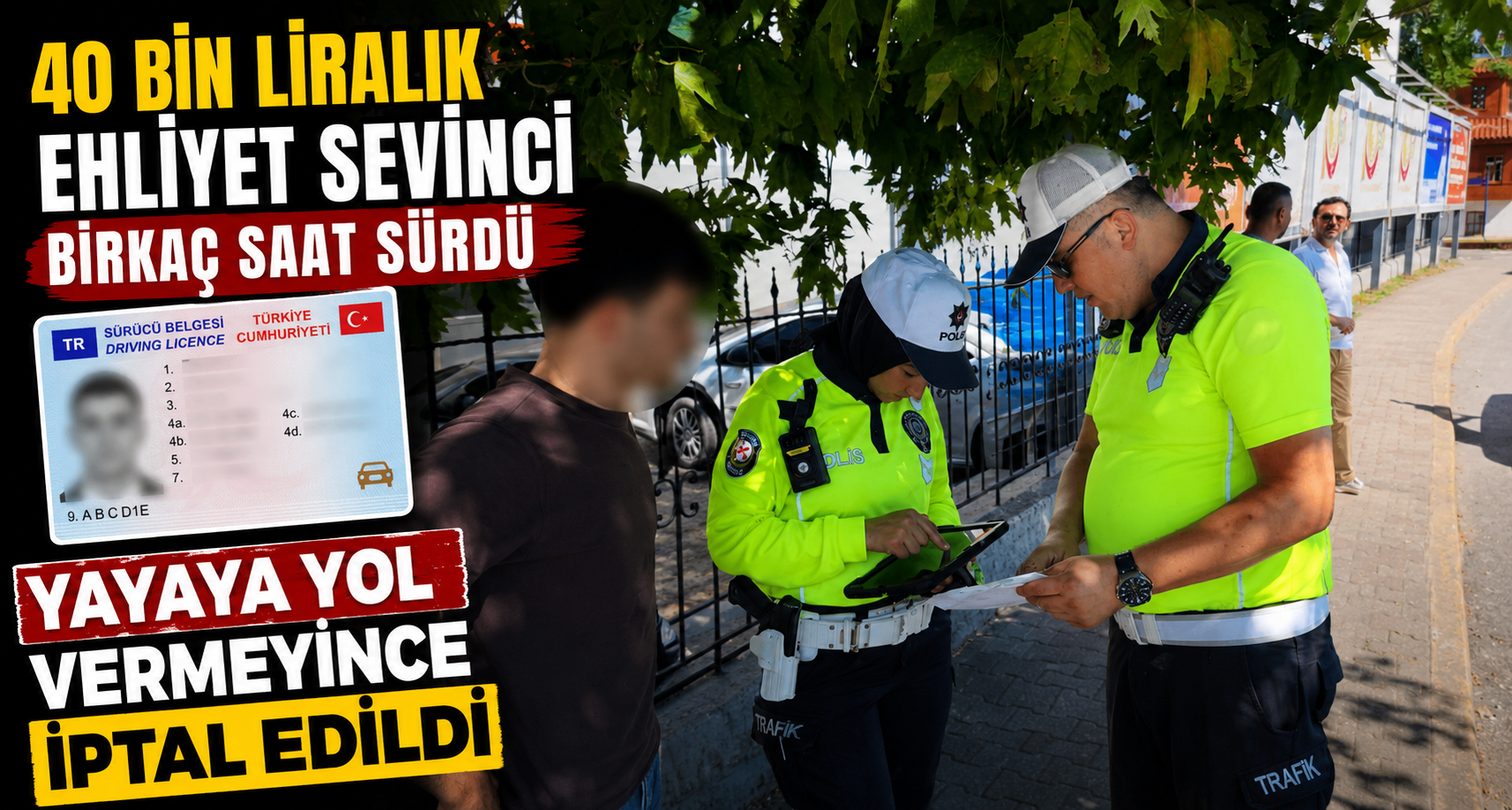 40 bin liralık ehliyet sevinci birkaç saat sürdü: Yayaya yol vermeyince iptal edildi
