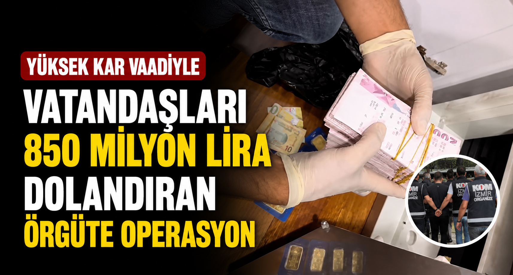  Yüksek kar vaadiyle, vatandaşları 850 milyon lira dolandıran örgüte operasyon