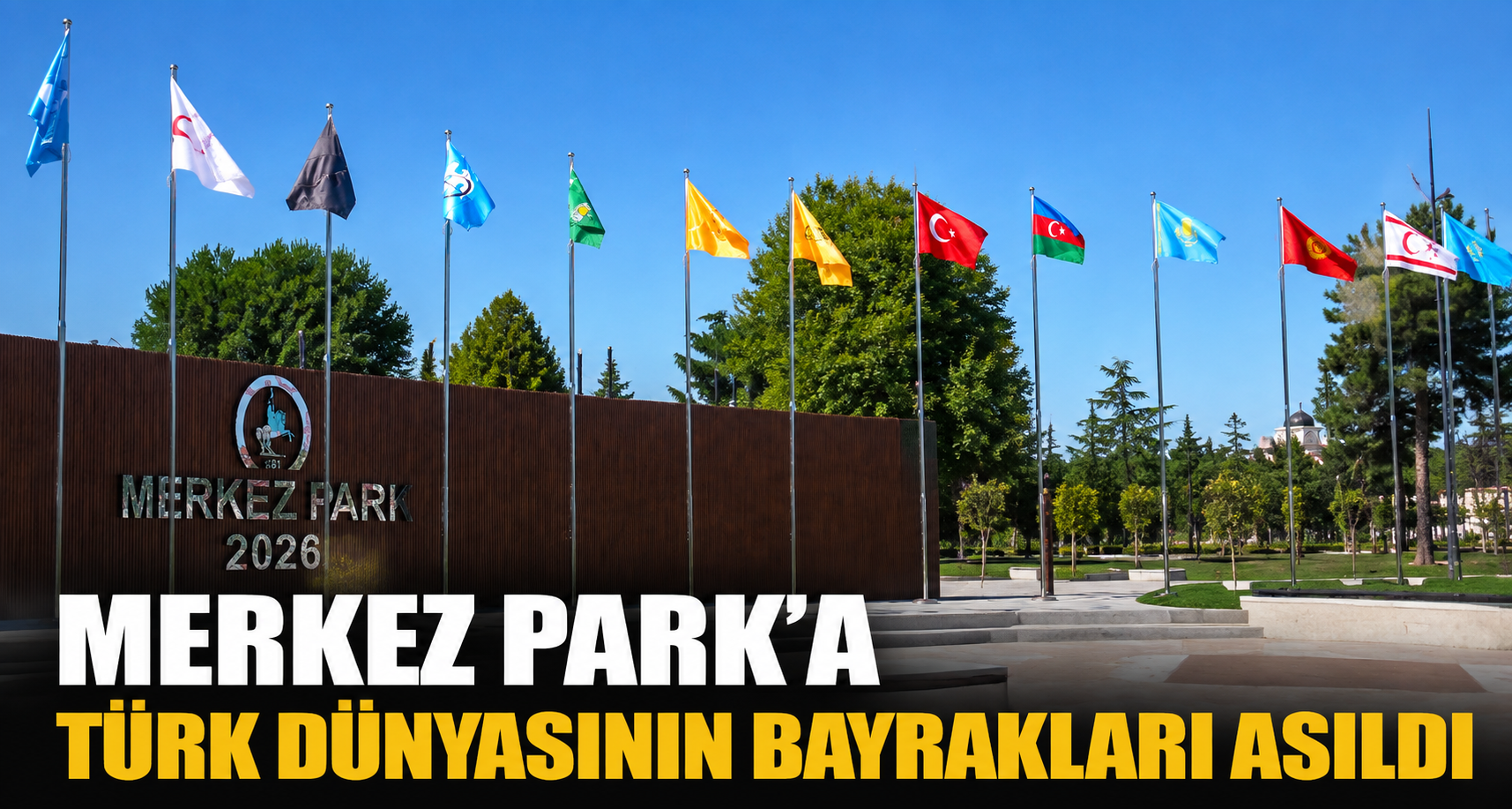Merkez Park'a Türk dünyasının bayrakları asıldı
