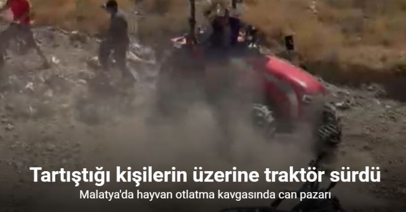 Hayvan otlatma kavgasında can pazarı: Tartıştığı kişilerin üzerine traktör sürdü