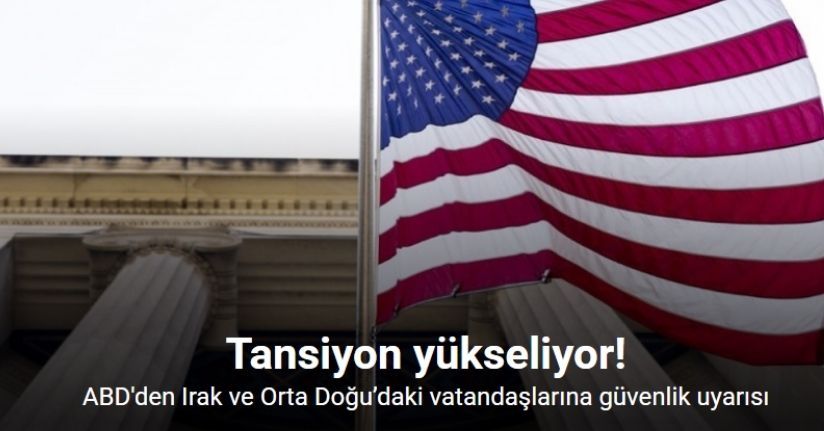 ABD'den Irak ve Orta Doğu’daki vatandaşlarına güvenlik uyarısı