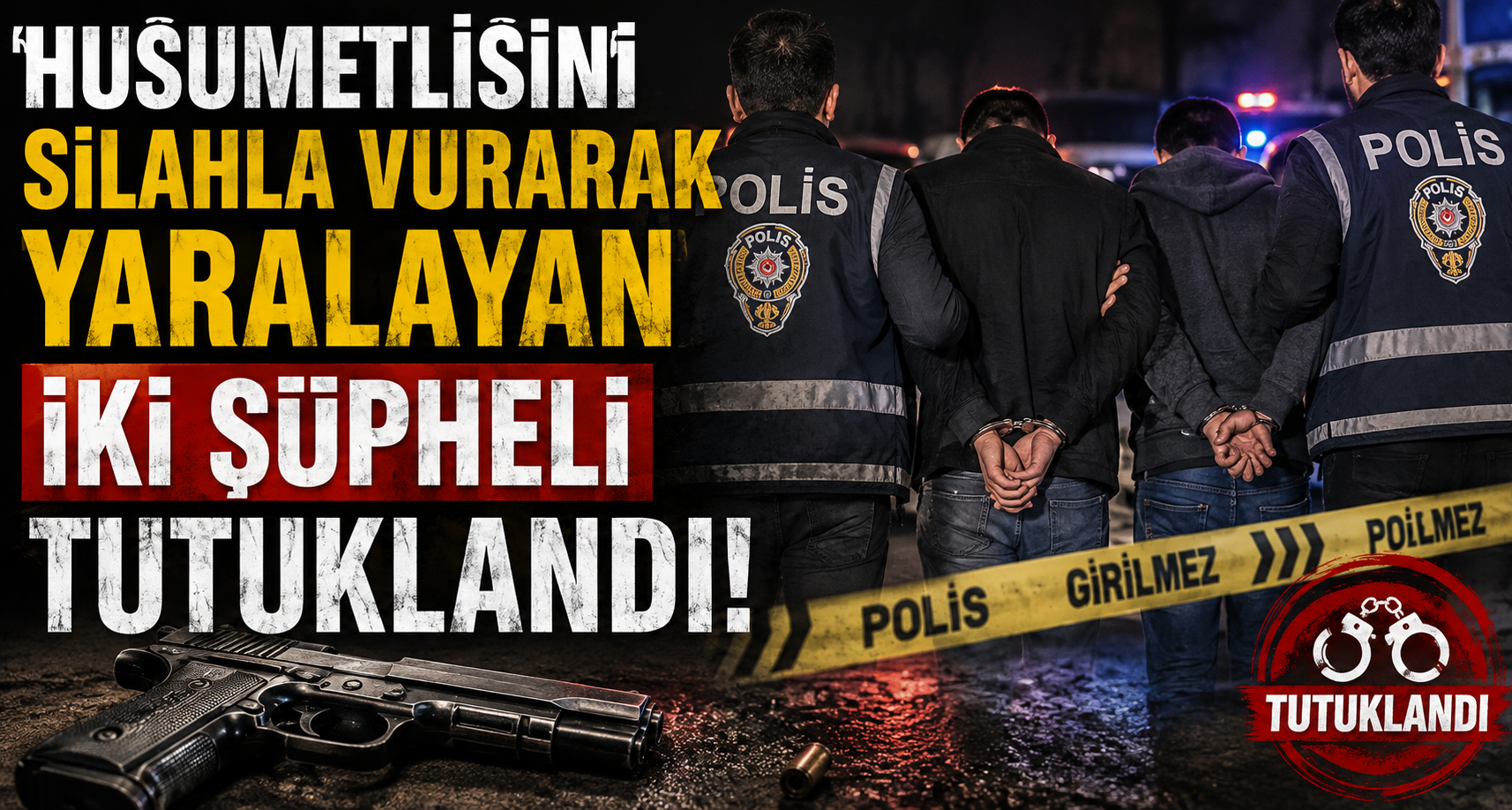 Husumetlisini silahla vurarak yaralayan iki şüpheli tutuklandı