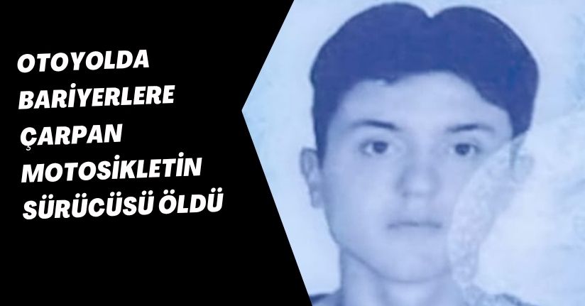 Otoyolda bariyerlere çarpan motosikletin sürücüsü öldü