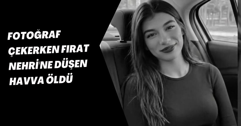 Fotoğraf çekerken Fırat Nehri'ne düşen Havva öldüFotoğraf çekerken Fırat Nehri'ne düşen Havva öldü
